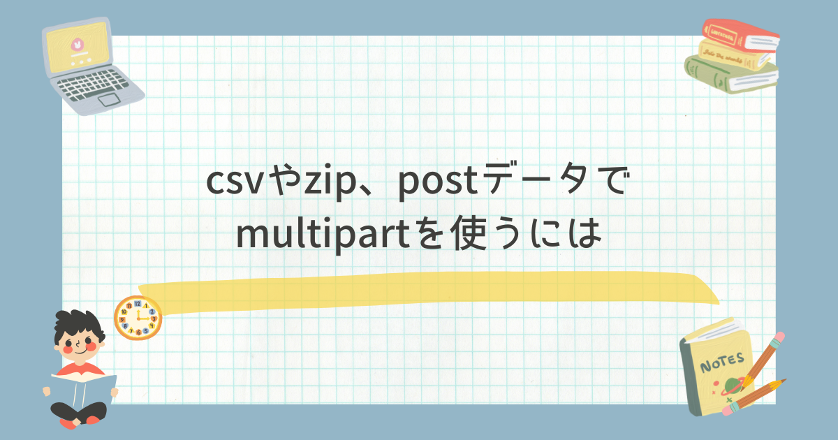 csvやzip、postデータでmultipartを使うには